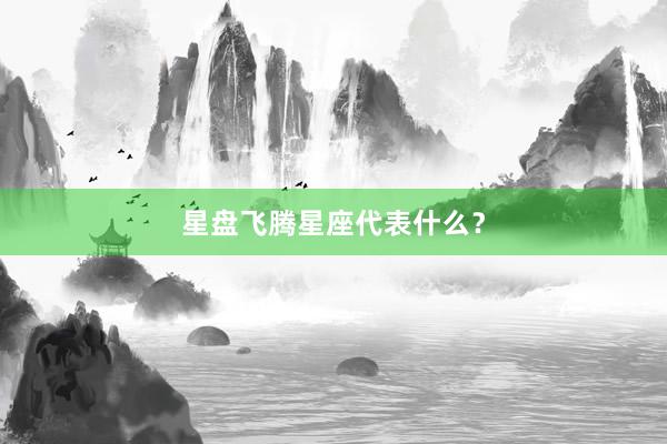 星盘飞腾星座代表什么？
