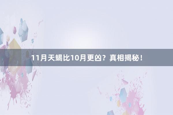 11月天蝎比10月更凶？真相揭秘！